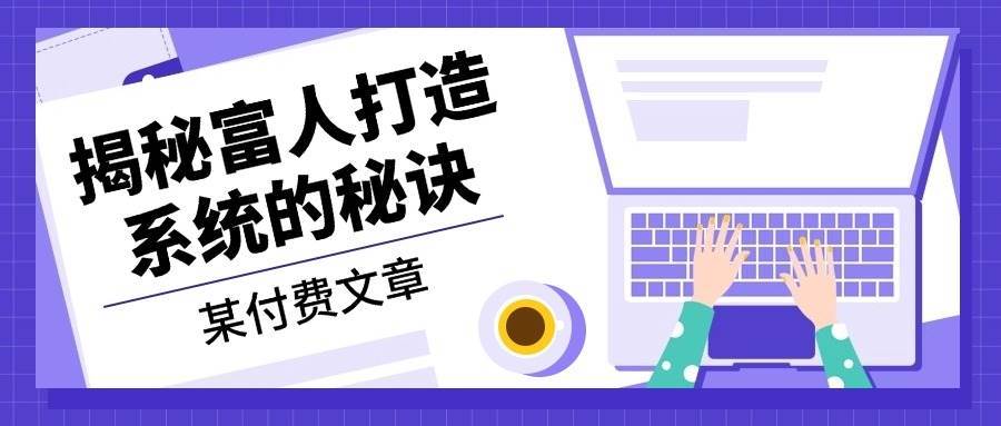某公众号付费文章：《揭秘富人打造系统的秘诀》 - 福缘网项目