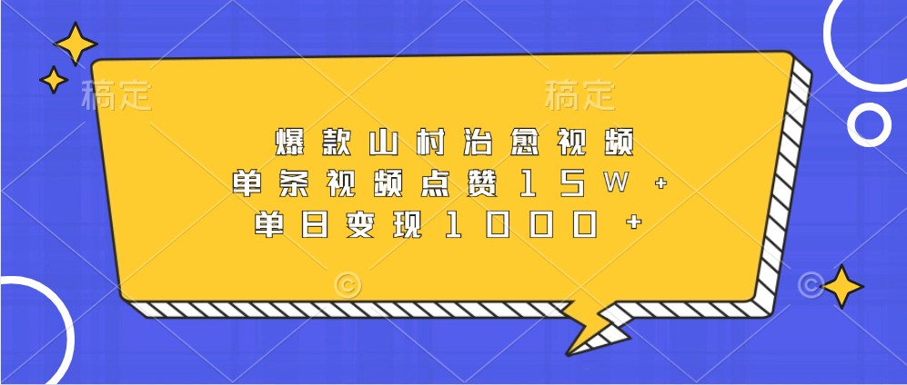 爆款山村治愈视频，单条视频点赞15W+，单日变现1000+ - 福缘网项目