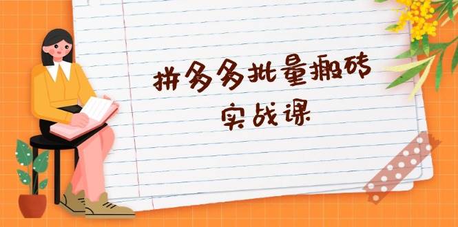 拼多多批量搬砖实战课，全自动剪辑发布，黑科技新技术与爆款选品策略 - 福缘网项目