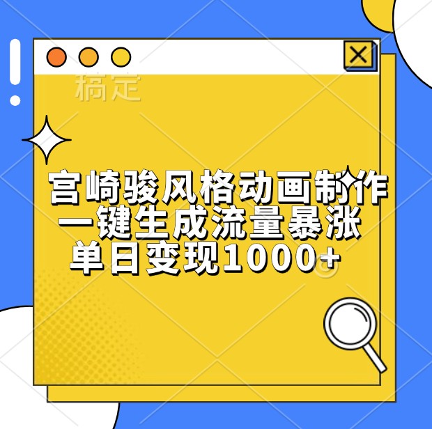 宫崎骏风格动画制作，一键生成流量暴涨，单日变现1000+ - 福缘网项目