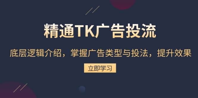 精通TK广告投流：底层逻辑介绍，掌握广告类型与投法，提升效果 - 福缘网项目