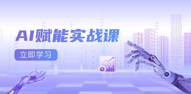 AI赋能实战课：Excel和PPT制作、AI绘画、打造爆款文案、实现流量变现 - 福缘网项目