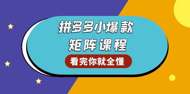 拼多多爆款矩阵课程：教你测出店铺爆款，优化销量，提升GMV，打造爆款群 - 福缘网项目
