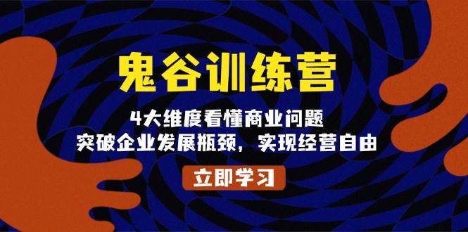 鬼谷训练营，4大维度看懂商业问题，突破企业发展瓶颈，实现经营自由 - 福缘网项目