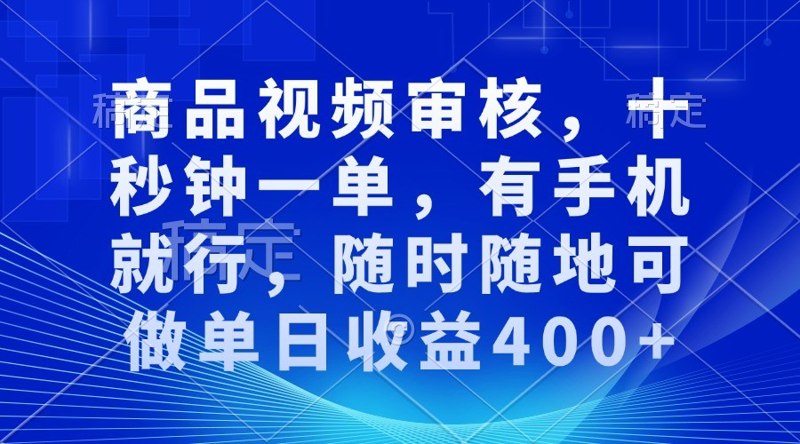 商品视频审核，十秒钟一单，有手机就行，随时随地可做单日收益400+ - 福缘网项目