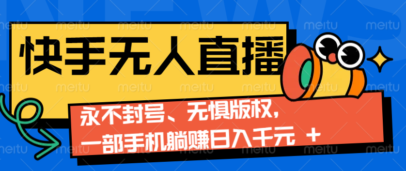 2024快手无人直播9.0神技来袭：永不封号、无惧版权，一部手机躺赚日入千元+ - 福缘网项目