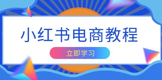 小红书电商教程，掌握帐号定位与内容创作技巧，打造爆款，实现商业变现 - 福缘网项目