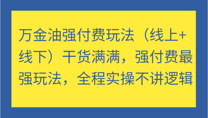 万金油强付费玩法干货满满，强付费最强玩法，全程实操不讲逻辑 - 福缘网项目