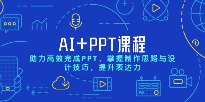 AI+PPT课程，助力高效完成PPT，掌握制作思路与设计技巧，提升表达力 - 福缘网项目