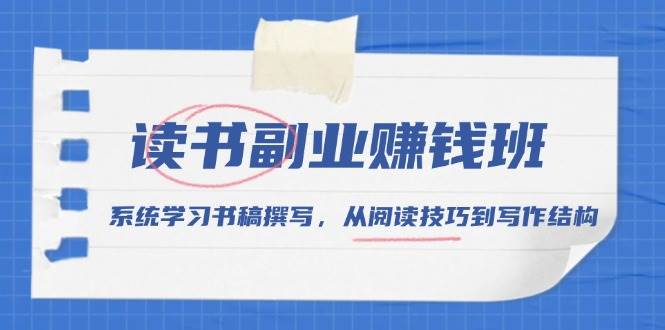 读书副业赚钱班，系统学习书稿撰写，从阅读技巧到写作结构 - 福缘网项目