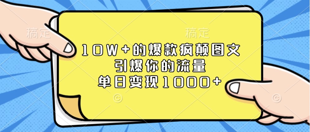 10W+的爆款疯颠图文，引爆你的流量，单日变现1000+ - 福缘网项目