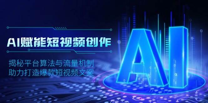AI赋能短视频创作，揭秘平台算法与流量机制，助力打造爆款短视频文案 - 福缘网项目