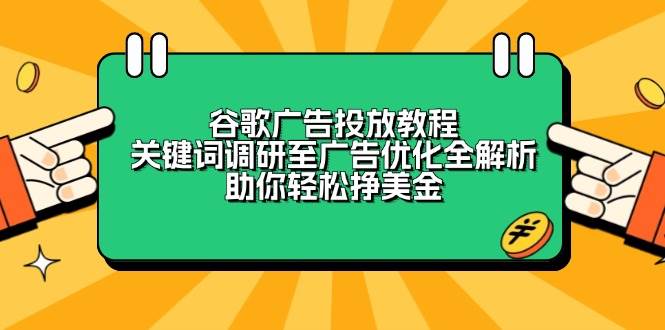 谷歌广告投放教程：关键词调研至广告优化全解析，助你轻松挣美金 - 福缘网项目