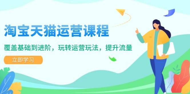 淘宝天猫运营课程，覆盖基础到进阶，玩转运营玩法，提升流量 - 福缘网项目