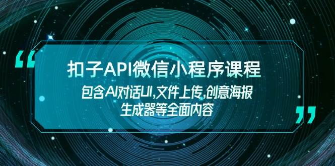 扣子API微信小程序课程，包含AI对话UI,文件上传,创意海报生成器等全面内容 - 福缘网项目