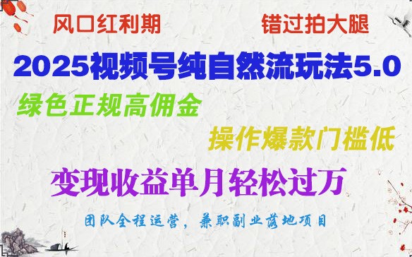 2025视频号纯自然流玩法5.0，绿色正规高佣金，操作爆款门槛低，变现收益单月轻松过万 - 福缘网项目