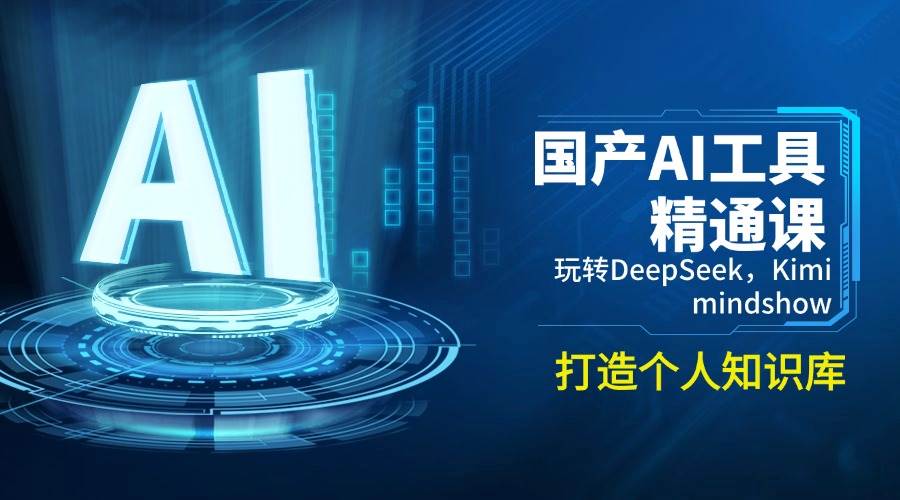 国产AI工具精通课，玩转DeepSeek，Kimi，mindshow，打造个人知识库 - 福缘网项目