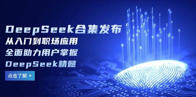DeepSeek合集发布，从入门到职场应用，全面助力用户掌握DeepSeek精髓 - 福缘网项目
