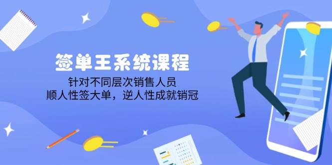 签单王系统课程，针对不同层次销售人员，顺人性签大单，逆人性成就销冠 - 福缘网项目