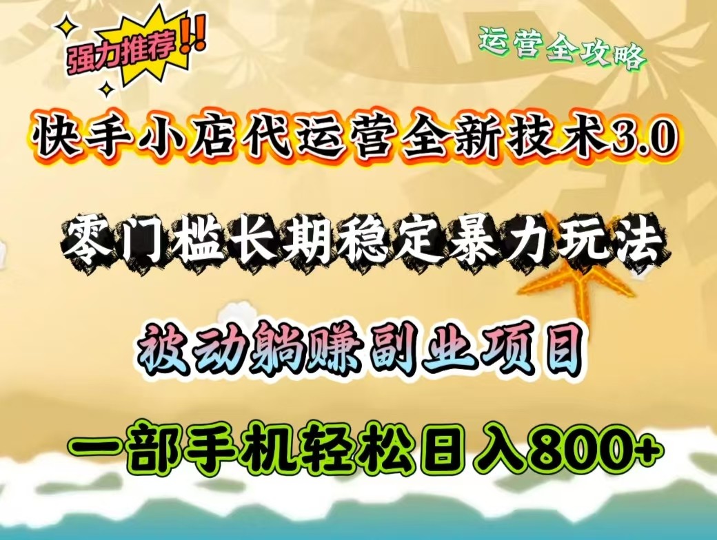 快手小店代运营全新技术3.0，零门槛长期稳定暴力玩法，被动躺赚一部手机轻松日入800+ - 福缘网项目