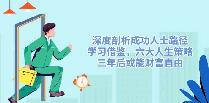 深度剖析成功人士路径，学习借鉴，六大人生策略，三年后或能财富自由 - 福缘网项目