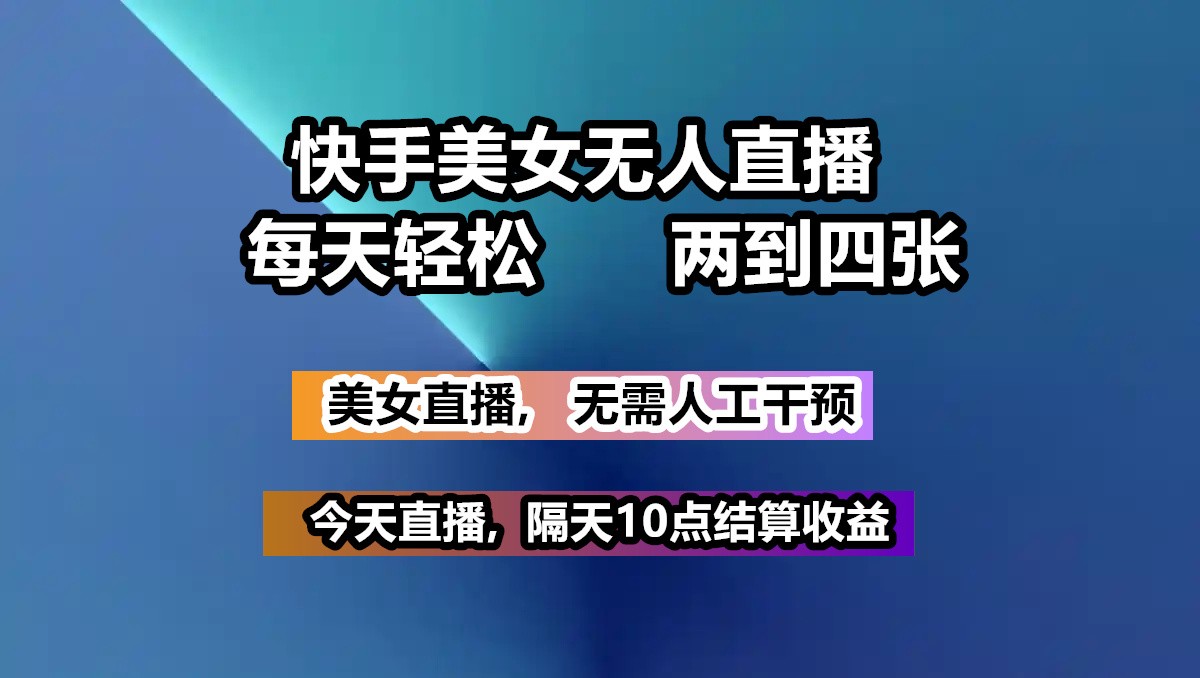 快手美女无人直播, 每天最少一到三张,全程托管无需人工干涉 - 福缘网项目