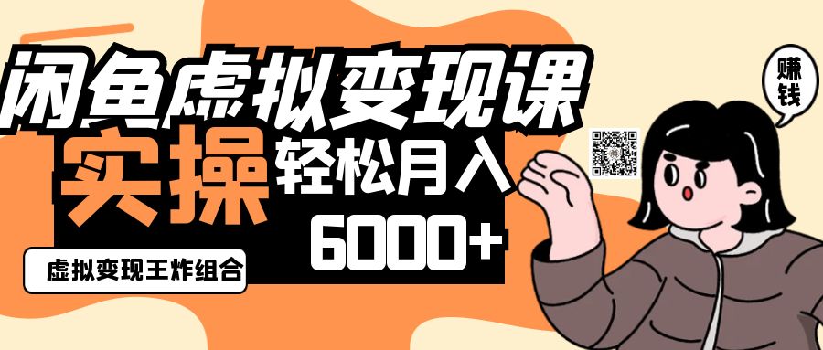 2025闲鱼虚拟产品变现程，实操王炸组合，轻松月入6000+ - 福缘网项目