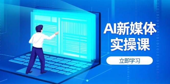 AI新媒体实操课，快速提升账号权重，打造高曝光主页与爆款内容 - 福缘网项目