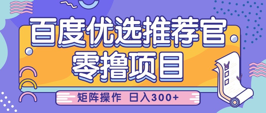 百度优选推荐官，零撸项目，简单好操作，小白也可轻松上手，矩阵操作，日入300+ - 福缘网项目