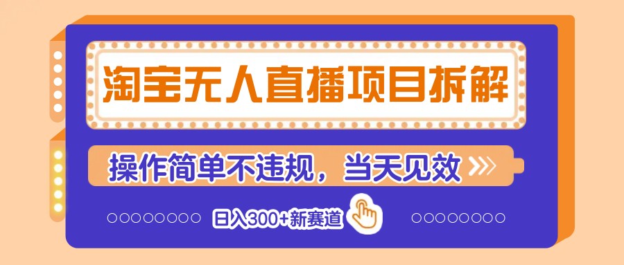 淘宝无人直播项目拆解，操作简单不违规，当天见效 日入300+新赛道 - 福缘网项目