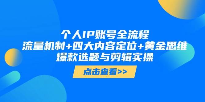 个人IP账号全流程：流量机制+四大内容定位+黄金思维, 爆款选题与剪辑实操 - 福缘网项目