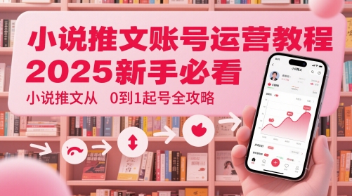 小说推文账号运营起号教程，2025新手必看，小说推文从0到1起号全攻略 - 冒泡网项目