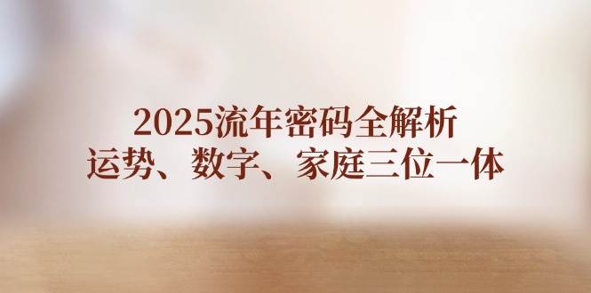 2025流年密码全解析，运势、数字、家庭三位一体 - 福缘网项目