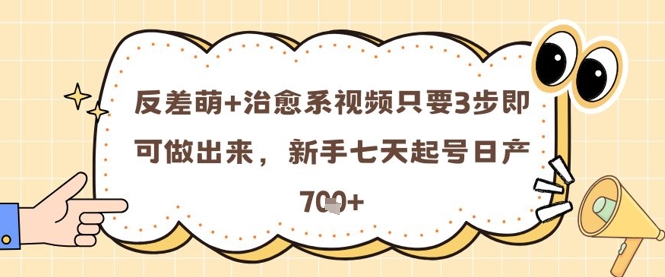 反差萌+治愈系视频只要3步即可做出来，新手七天起号日产7张 - 冒泡网项目