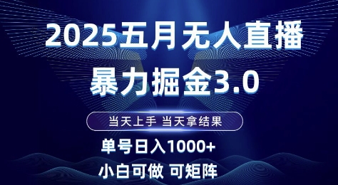 2025五月无人直播暴力掘金3.0，当天上手，当天拿结果，单号日入1k+小白可做可矩阵 - 冒泡网项目