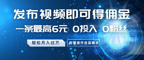 发布视频即可得佣金，一条最高6元，0投入 0粉丝  会发视频就行，月入过W，批量操作收益翻倍 - 冒泡网项目
