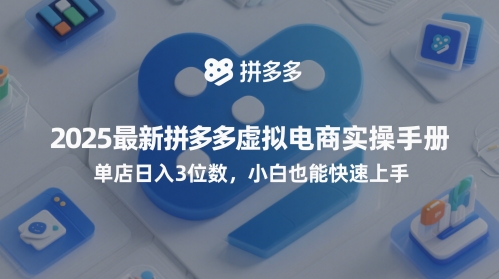 2025最新拼多多虚拟电商实操手册，单店日入3位数，小白也能快速上手【附赠选品工具】 - 冒泡网项目