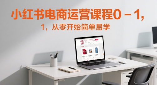 小红书电商运营课程0-1，从零开始简单易学 - 冒泡网项目