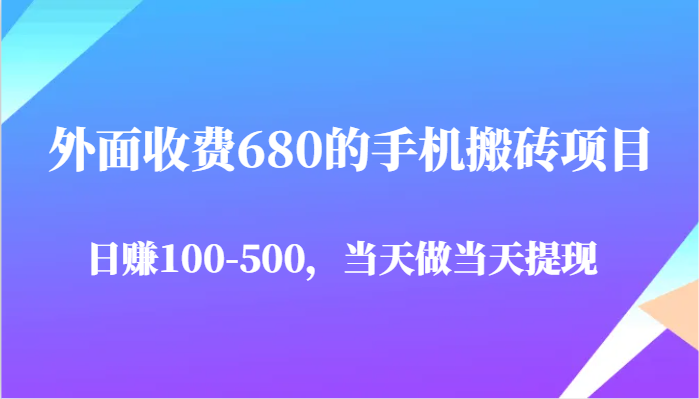 外面收费680的手机搬砖项目，日赚100-500完全没有问题，当天做当天提现 - 福缘网项目