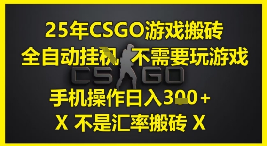 25年CSGO游戏搬砖，全自动运行，不需要玩游戏，手机操作日入3张(不是汇率搬砖) - 冒泡网项目