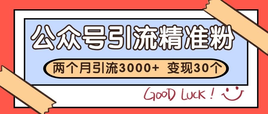 公众号精准粉引流玩法 2个月3000+精准粉 变现30万+ - 福缘网项目