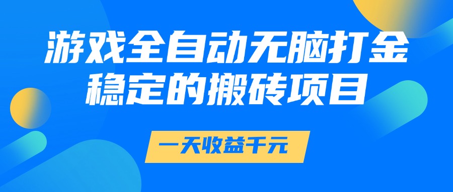 游戏全自动无脑打金，一天收益1000+，稳定的搬砖项目 - 中创网项目