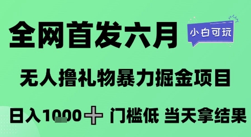 全网首发六月，无人撸礼物暴力掘金项目，日入1K+门槛低，当天拿结果，小白可玩 - 冒泡网项目