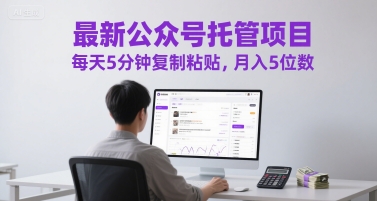 最新公众号托管项目，每天5分钟复制粘贴，月入5位数 - 冒泡网项目