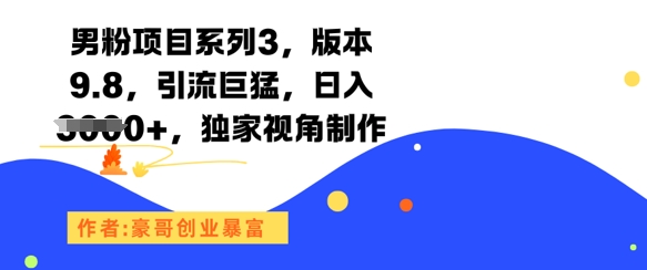 男粉项目系列3，版本9.8，引流巨猛，日入1k+，独家视角制作 - 冒泡网项目