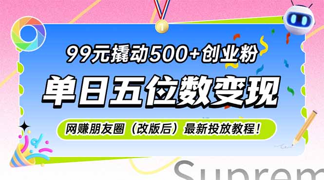 99元撬动500+创业粉，单日五位数变现，网创朋友圈（改版后）最新投放教... - 中创网项目