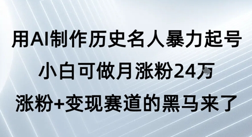 用AI制作历史名人暴力起号，小白可做月涨粉24W涨粉+变现赛道的黑马来了 - 冒泡网项目