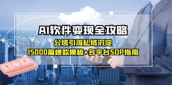 AI软件变现全攻略：公域引流私域沉淀，15000篇爆款模板+多平台SOP指南 - 福缘网项目