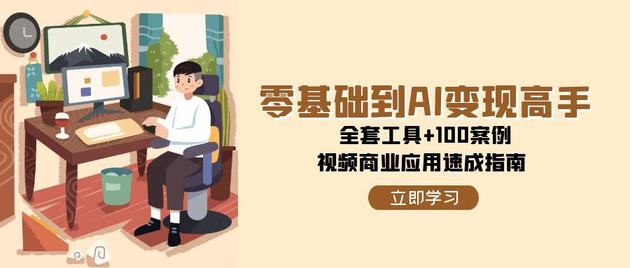 零基础到AI变现高手，全套工具+100案例，视频商业应用速成指南 - 中创网项目