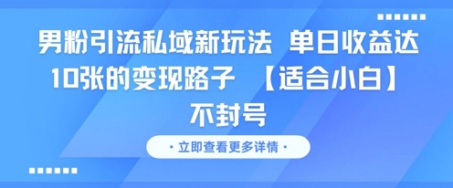 男粉引流私域新玩法，单日收益达10张的变现路子 【适合小白】不封号 - 冒泡网项目